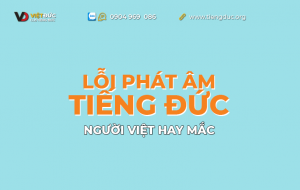 Lỗi phát âm tiếng Đức người Việt hay mắc phải